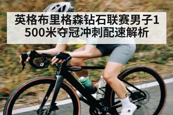 英格布里格森钻石联赛男子1500米夺冠冲刺配速解析